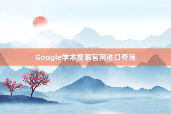Google学术搜索官网进口查询